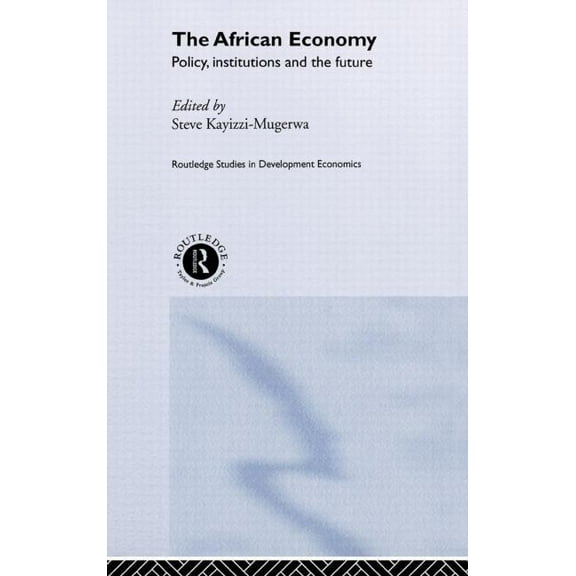 Routledge Studies in Development Economi The African Economy: Policy, Institutions and the Future, Book 13, (Hardcover)