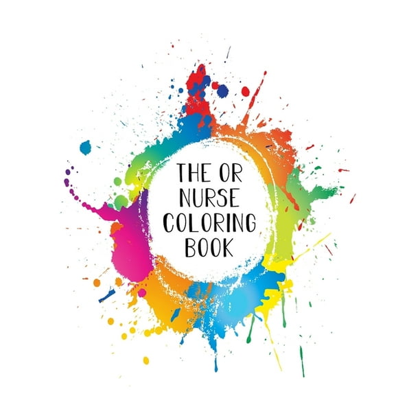 The OR Nurse Coloring Book : Funny Nursing Theme Colouring Book -  Appreciation Gift For Your Favorite Operating Room Nurse - Includes: Quotes  From My Patients Section And Journaling Pages 