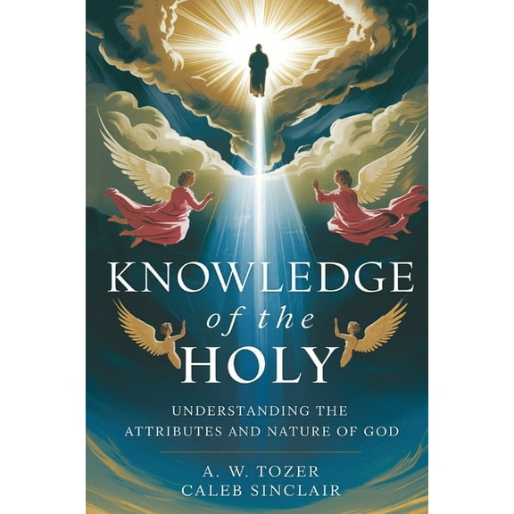 Knowledge of the Holy: Understanding the Attributes and Nature of God, (Paperback)