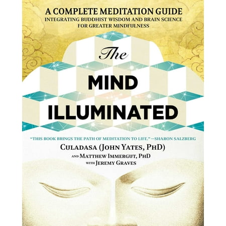 The Mind Illuminated : A Complete Meditation Guide Integrating Buddhist Wisdom and Brain Science for Greater