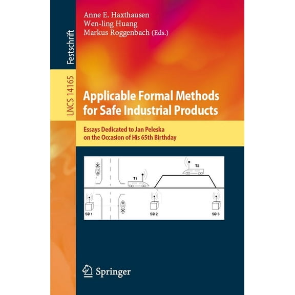 Lecture Notes in Computer Science Applicable Formal Methods for Safe Industrial Products: Essays Dedicated to Jan Peleska on the Occasion of His 65th Birt, Book 14165, (Paperback)