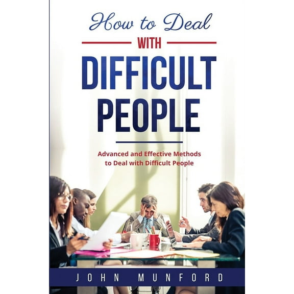 How to Deal with Difficult People How to Deal with Difficult People: Advanced and Effective Methods to Deal with Difficult People, Book 3, (Paperback)