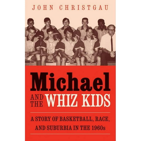 Michael and the Whiz Kids : A Story of Basketball, Race, and Suburbia in the 1960s (Paperback)
