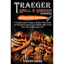 Traeger Grill and Smoker Cookbook 2021. Appetizer Recipes : A Complete Guide to Master your Wood Pellet Smoker and Grill. Smoke, Meat, Bake or Roast Like a Chef (Paperback)