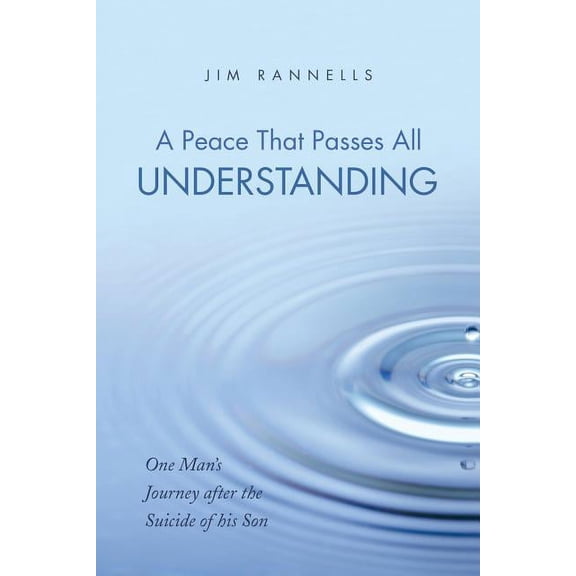A Peace That Passes All Understanding: One Man's Journey after the Suicide of his Son, (Paperback)