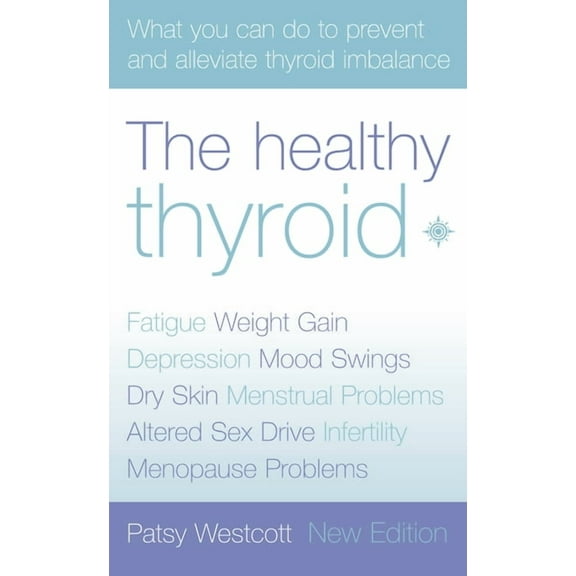 Practical Guide to Symptoms and Treatmen The Healthy Thyroid: What You Can Do to Prevent and Alleviate Thyroid Imbalance, (Paperback)