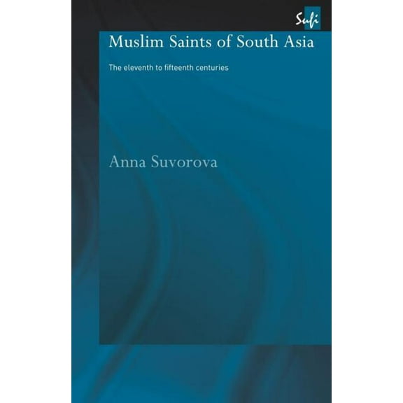 Routledge Sufi Muslim Saints of South Asia: The Eleventh to Fifteenth Centuries, (Paperback)