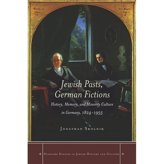 Stanford Studies in Jewish History and C Jewish Pasts, German Fictions: History, Memory, and Minority Culture in Germany, 1824-1955, (Hardcover)