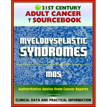21st Century Adult Cancer Sourcebook: Myelodysplastic Syndromes (MDS), Refractory Anemia, Refractory Cytopenia - Clinical Data for Patients, Families, and Physicians -