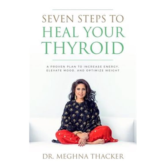 Pre-Owned Seven Steps to Heal Your Thyroid: A Proven Plan to Increase Energy, Elevate Mood & Optimize Weight