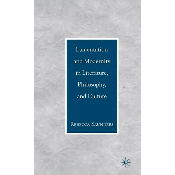 Lamentation and Modernity in Literature, Philosophy, and Culture (Hardcover)