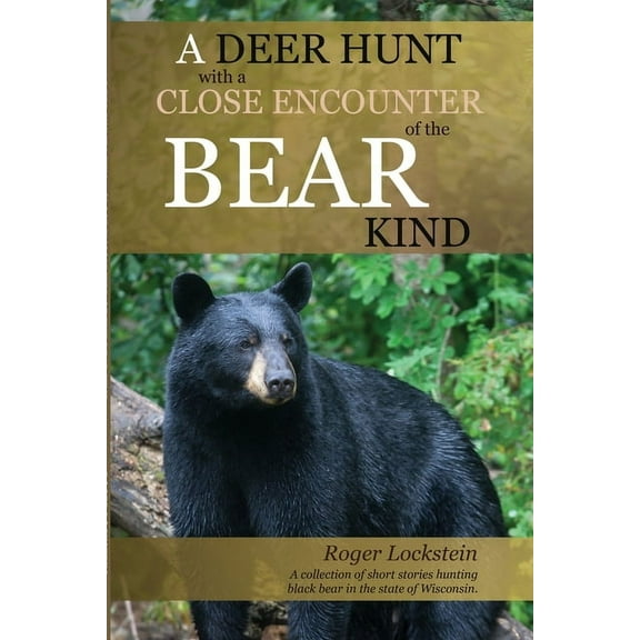 A Deer Hunt with a Close Encounter of the Bear Kind: A collection of short stories hunting black bear in the State of Wi, (Paperback)