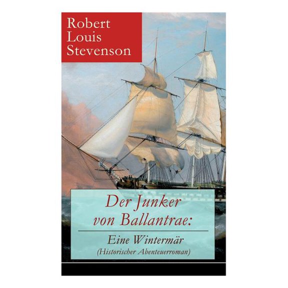 Der Junker von Ballantrae: Eine WintermÃ¤r (Historischer Abenteuerroman): Ein Roman abenteuerlicher Schicksale, (Paperback)