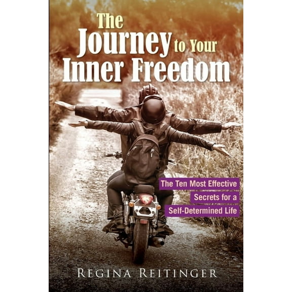 The Journey to Your Inner Freedom: The Ten Most Effective Secrets for a Self-Determined Life, (Paperback)