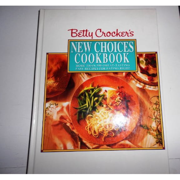 Pre-Owned Betty Crocker's New Choices Cookbook: More Than 500 Great-Tasting Easy Recipes for Eating Right (Hardcover) 0671867679 9780671867676