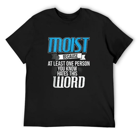 Mens Moist Because Someone Hates This Word - Sarcastic Humor Joke T Shirt Black Large