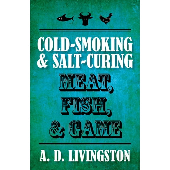A. D. Livingston Cookbooks Cold-Smoking & Salt-Curing Meat, Fish, & Game, (Paperback)