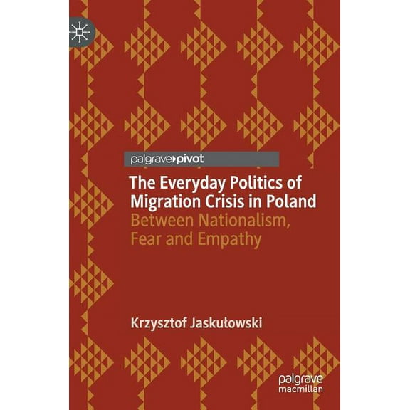 The Everyday Politics of Migration Crisis in Poland: Between Nationalism, Fear and Empathy, (Hardcover)