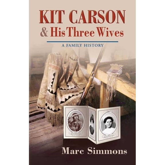 Calvin P. Horn Lectures in Western Histo Kit Carson & His Three Wives: A Family History, (Paperback)