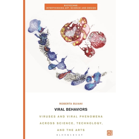 Biotechne: Interthinking Art, Science an Viral Behaviors: Viruses and Viral Phenomena Across Science, Technology, and the Arts, (Hardcover)