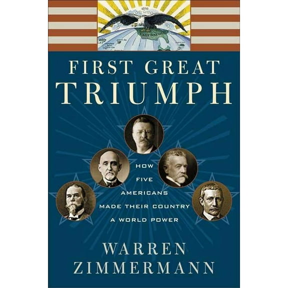 First Great Triumph: How Five Americans Made Their Country a World Power, (Paperback)