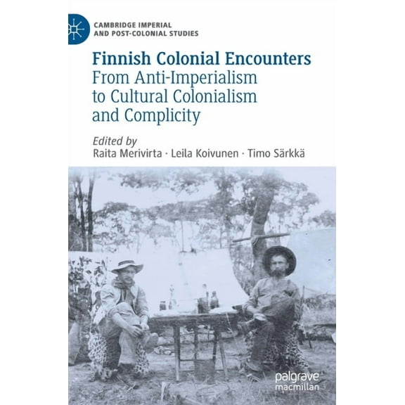 Cambridge Imperial and Post-Colonial Stu Finnish Colonial Encounters: From Anti-Imperialism to Cultural Colonialism and Complicity, (Hardcover)