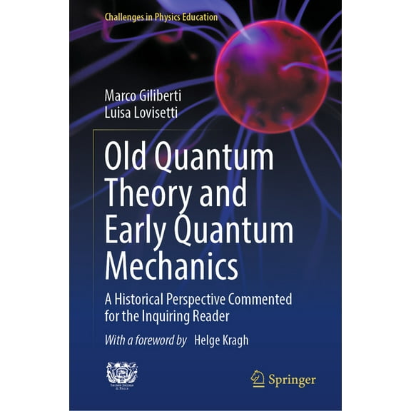 Challenges in Physics Education Old Quantum Theory and Early Quantum Mechanics: A Historical Perspective Commented for the Inquiring Reader, (Hardcover)