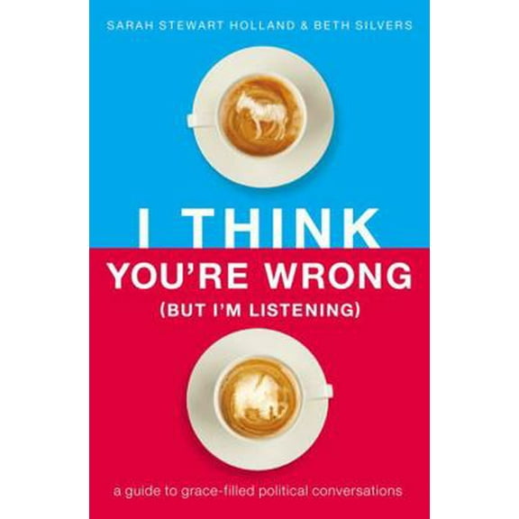 Pre-Owned I Think You're Wrong (But I'm Listening): A Guide to Grace-Filled Political Conversations (Hardcover) 1400208416 9781400208418