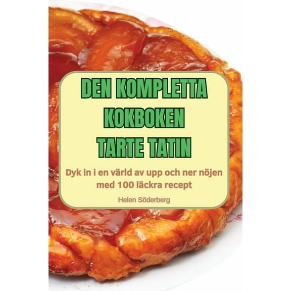 Den Kompletta Kokboken Tarte Tatin, (Paperback)