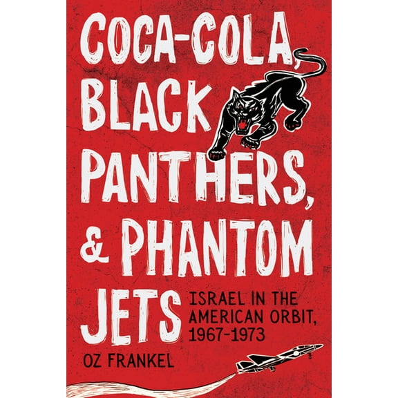 Coca-Cola, Black Panthers, and Phantom Jets: Israel in the American Orbit, 1967-1973, (Hardcover)