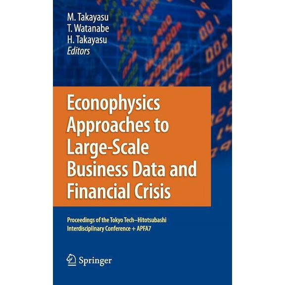 Econophysics Approaches to Large-Scale Business Data and Financial Crisis: Proceedings of the Tokyo Tech-Hitotsubashi In, (Hardcover)