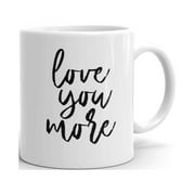 Funny Humor Novelty Love You More Romantic 11 oz Coffee Tea Cup Mug