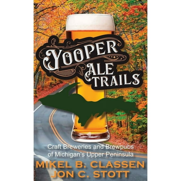 Yooper Ale Trails: Craft Breweries and Brewpubs of Michigan's Upper Peninsula, (Hardcover)