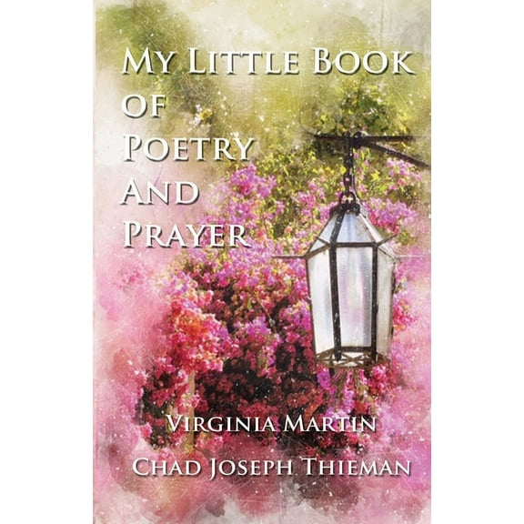 My Little Book of Poetry and Prayer Paperback 1698125208 9781698125206 Virginia Martin, Chad Joseph Thieman