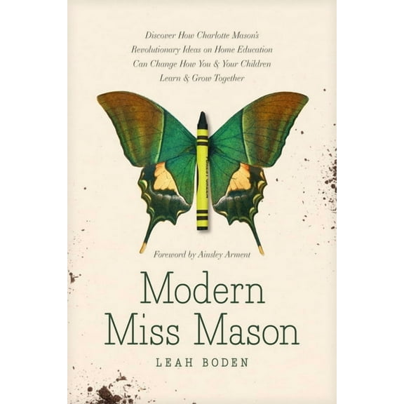 Modern Miss Mason : Discover How Charlotte Mason’s Revolutionary Ideas on Home Education Can Change How You and Your Children Learn and Grow Together (Paperback)