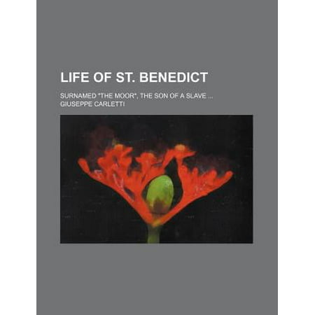 Life of St. Benedict; Surnamed the Moor, the Son of a Slave
