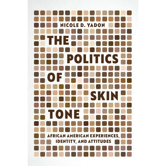 Chicago Studies in American Politics: The Politics of Skin Tone : African American Experiences, Identity, and Attitudes (Edition 1) (Hardcover)