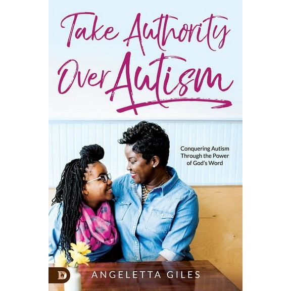 Take Authority Over Autism: Conquering Autism Through the Power of God's Word, (Paperback)