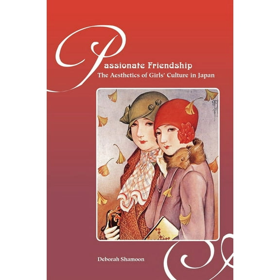 Passionate Friendship: The Aesthetics of Girl's Culture in Japan, (Hardcover)