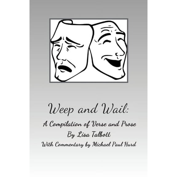 Weep and Wail: A Compilation of Verse and Prose, (Paperback)
