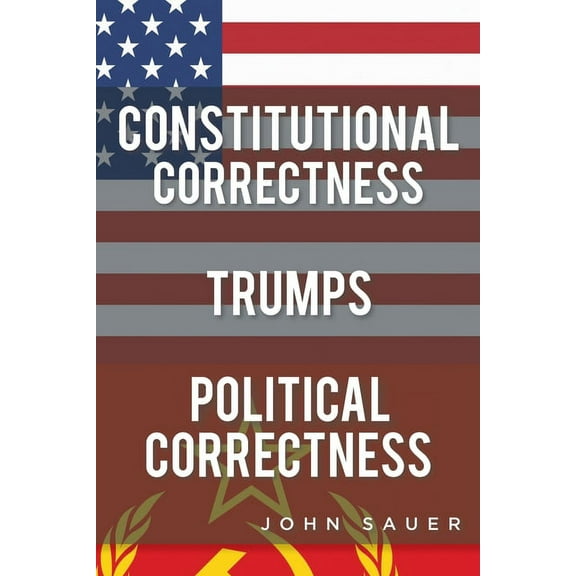 Constitutional Correctness Trumps Political Correctness, (Paperback)