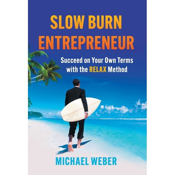 Slow Burn Entrepreneur: Succeed on Your Own Terms with the RELAX Method, (Hardcover)