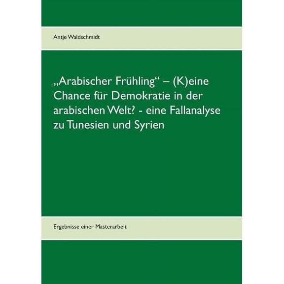 "Arabischer Frühling" - (K)eine Chance für Demokratie in der arabischen Welt? - eine Fallanalyse zu Tunesien u, (Paperback)