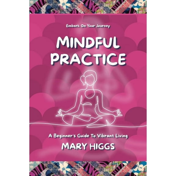 Mindful Practice: A Beginner's Guide To Vibrant Living, (Paperback)