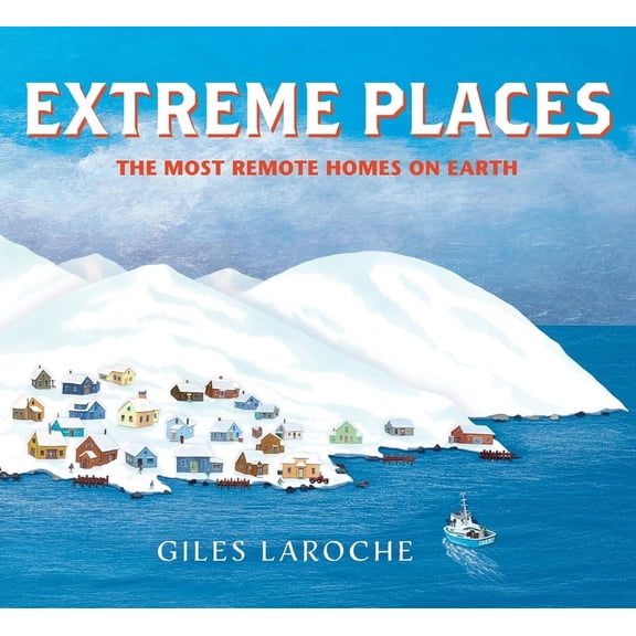 Extreme Places: The Most Remote Homes on Earth, (Hardcover)