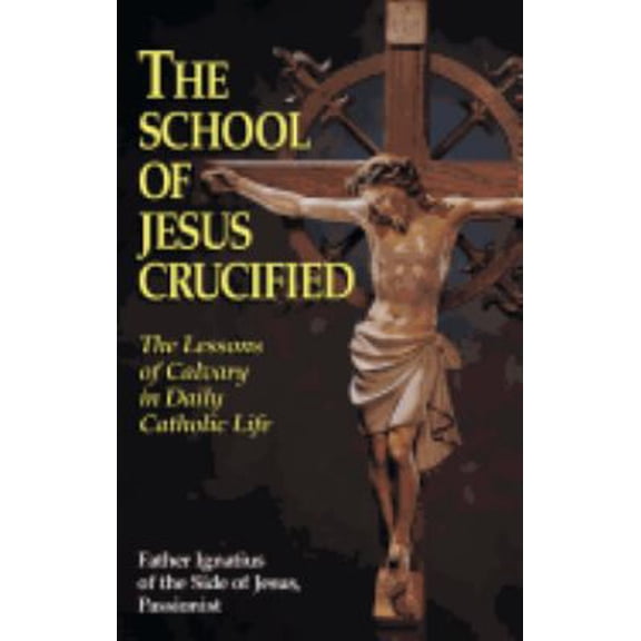 Pre-Owned The School of Jesus Crucified: The Lessons of Calvary in Daily Catholic Life (Paperback) 0895557320 9780895557322