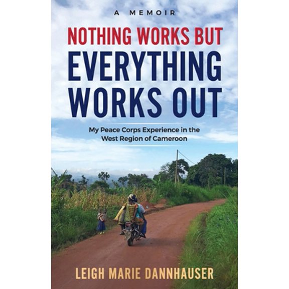 Pre-Owned Nothing Works But Everything Works Out: My Peace Corps Experience in the West Region of Cameroon (Paperback) 173335400X 9781733354004