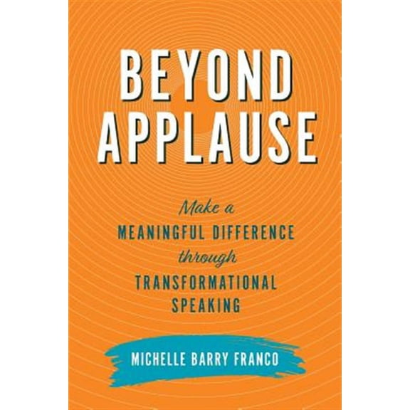 Beyond Applause: Make a Meaningful Difference through Transformational Speaking  Paperback  Michelle Barry Franco