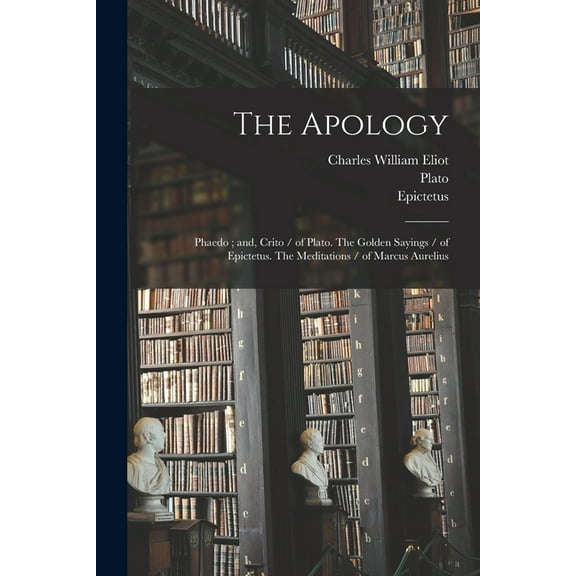 The Apology; Phaedo; and, Crito / of Plato. The Golden Sayings / of Epictetus. The Meditations / of Marcus Aurelius (Paperback)