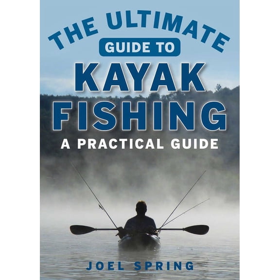 Ultimate Guides The Ultimate Guide to Kayak Fishing: A Practical Guide, (Paperback)